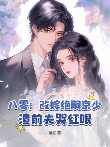 八零:改嫁绝嗣京少,渣前夫哭红眼